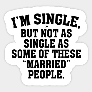 I’m single but not as single as some of theses married people Sticker